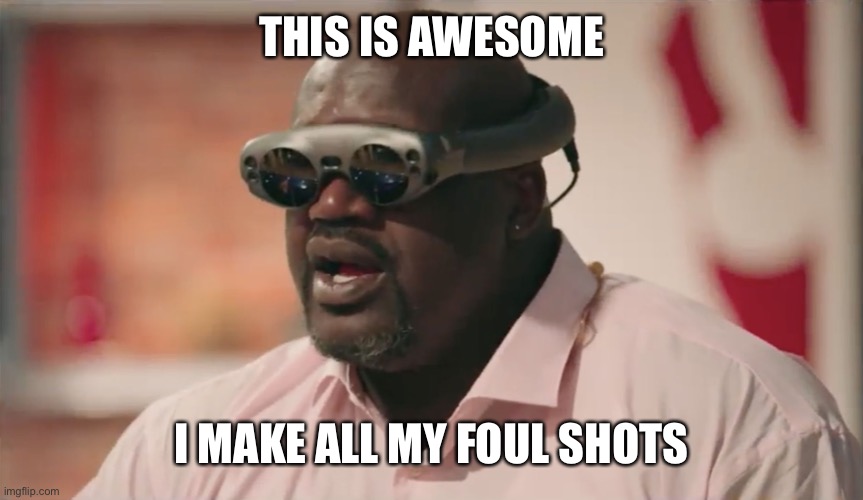 The only way that would ever happen! | THIS IS AWESOME; I MAKE ALL MY FOUL SHOTS | image tagged in shaq-vr,foul shots | made w/ Imgflip meme maker