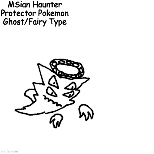 real | MSian Haunter
Protector Pokemon
Ghost/Fairy Type | made w/ Imgflip meme maker
