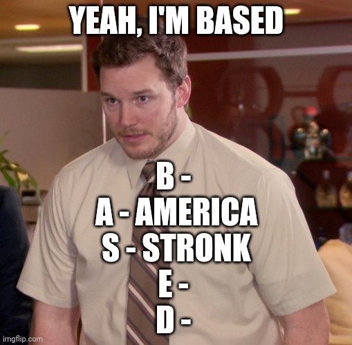 Afraid To Ask Andy | YEAH, I'M BASED; B - 
A - AMERICA
S - STRONK
E - 
D - | image tagged in memes,afraid to ask andy | made w/ Imgflip meme maker