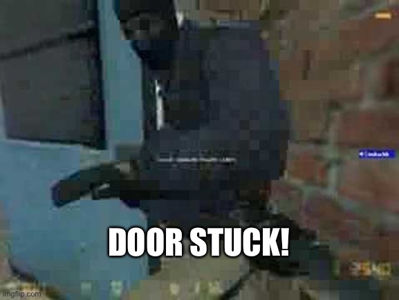 Door Stuck! | DOOR STUCK! | image tagged in door stuck | made w/ Imgflip meme maker