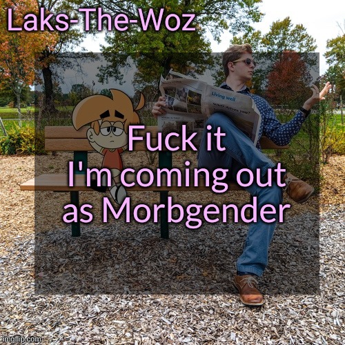 LS mark template | Fuck it
I'm coming out as Morbgender | image tagged in ls mark template | made w/ Imgflip meme maker