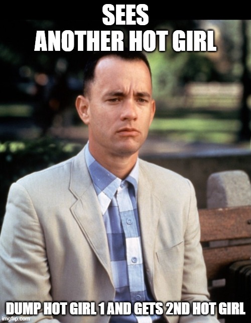 And...Just like that | SEES ANOTHER HOT GIRL; DUMP HOT GIRL 1 AND GETS 2ND HOT GIRL | image tagged in and just like that | made w/ Imgflip meme maker
