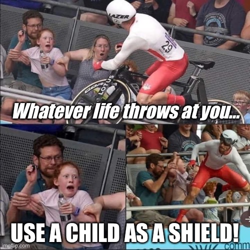 When life throws a curveball, use a child as a shield | Whatever life throws at you…; USE A CHILD AS A SHIELD! | image tagged in commonwealth accident | made w/ Imgflip meme maker