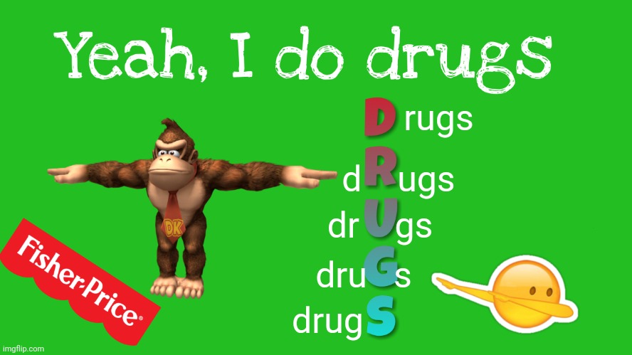 drugs | rugs; d    ugs; dr    gs; dru   s; drug | image tagged in yeah i do drugs | made w/ Imgflip meme maker