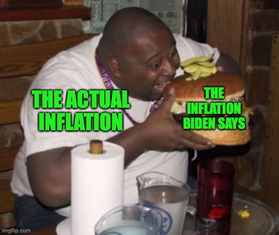 Fat guy eating burger | THE ACTUAL INFLATION THE INFLATION BIDEN SAYS | image tagged in fat guy eating burger | made w/ Imgflip meme maker