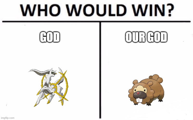 Who Would Win? | GOD; OUR GOD | image tagged in memes,who would win | made w/ Imgflip meme maker