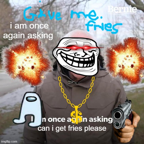 Bernie I Am Once Again Asking For Your Support Meme | i am once again asking; can i get fries please | image tagged in memes,bernie i am once again asking for your support | made w/ Imgflip meme maker