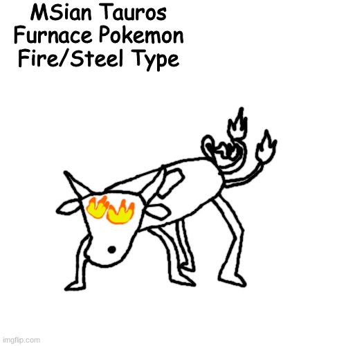 i call bs | MSian Tauros
Furnace Pokemon
Fire/Steel Type | made w/ Imgflip meme maker