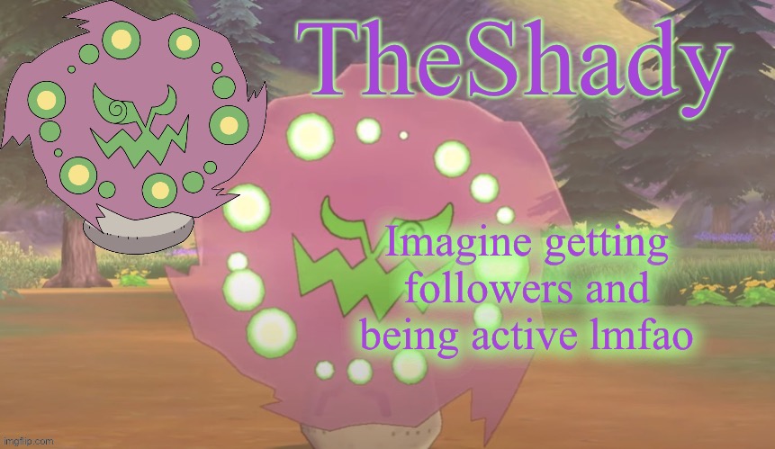 TheShady spiritomb temp | Imagine getting followers and being active lmfao | image tagged in theshady spiritomb temp | made w/ Imgflip meme maker