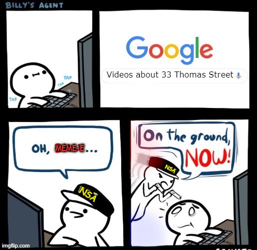 Most might not get this joke, I'll have references in the comments. | Videos about 33 Thomas Street; MEME-E; NSA; NSA | image tagged in on the ground now,nsa,billy's fbi agent,funny,memes | made w/ Imgflip meme maker
