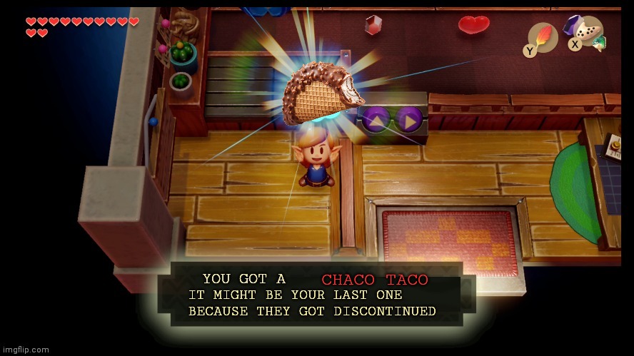 Who remembers this template? | CHACO TACO; IT MIGHT BE YOUR LAST ONE BECAUSE THEY GOT DISCONTINUED | image tagged in zelda you got a | made w/ Imgflip meme maker