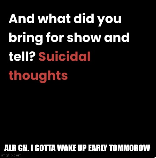 E | ALR GN. I GOTTA WAKE UP EARLY TOMMOROW | image tagged in e | made w/ Imgflip meme maker