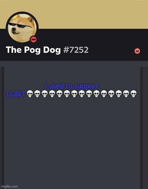 epic doggos epic discord temp | i used to support LGBLT💀💀💀💀💀💀💀💀💀💀💀💀💀💀💀 | image tagged in epic doggos epic discord temp | made w/ Imgflip meme maker