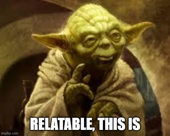 yoda | RELATABLE, THIS IS | image tagged in yoda | made w/ Imgflip meme maker