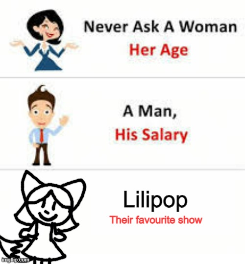 It's Bluey BTW | Lilipop; Their favourite show | image tagged in never ask a woman her age | made w/ Imgflip meme maker