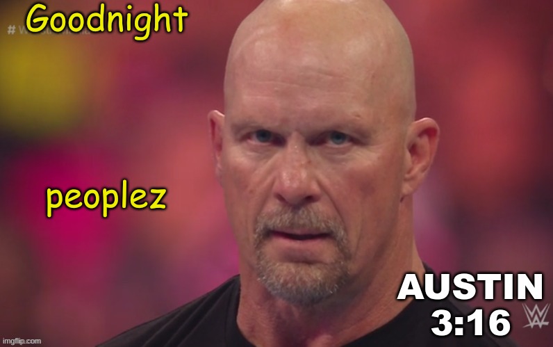 Steve Austin template | Goodnight; peoplez | image tagged in steve austin template | made w/ Imgflip meme maker