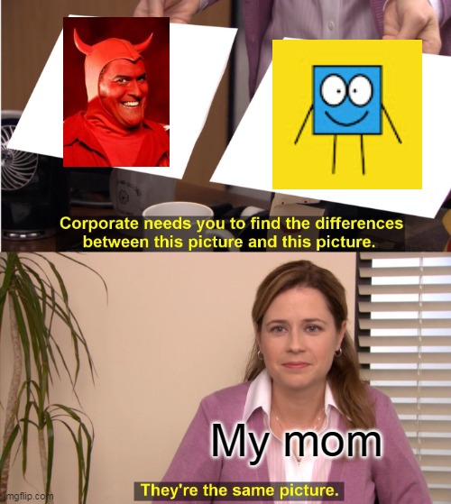 They're The Same Picture Meme | My mom | image tagged in memes,they're the same picture | made w/ Imgflip meme maker