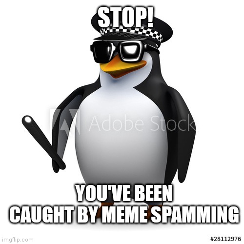You Just Spammed Memes On Imgflip Comments! |  STOP! YOU'VE BEEN CAUGHT BY MEME SPAMMING | image tagged in cop penguin,spammers,repost,chain,penguin,not funny | made w/ Imgflip meme maker