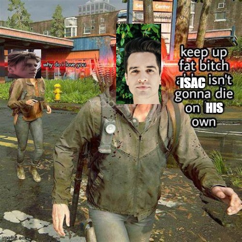 First meme I made about me and a friend's OC's. I have my own survival RP server and they're trying to hunt down a bandit named  | HIS; ISAC | image tagged in roleplaying,the last of us | made w/ Imgflip meme maker