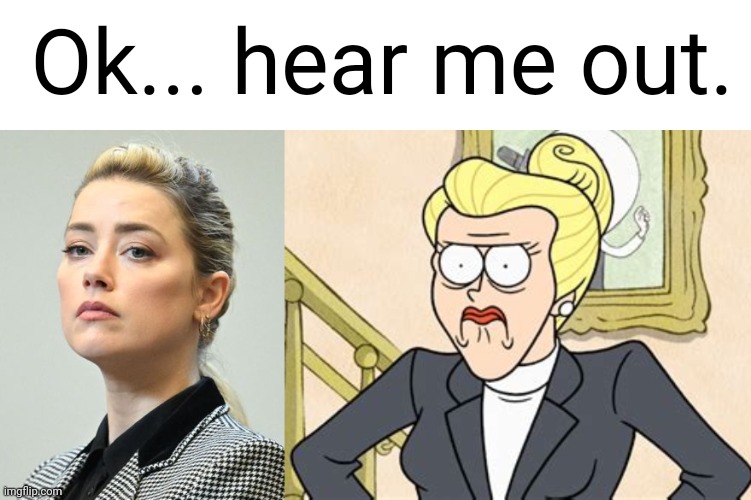 This came to my mind | Ok... hear me out. | image tagged in amber heard,regular show | made w/ Imgflip meme maker