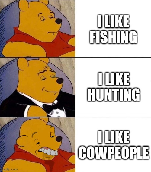 Best,Better, Blurst | I LIKE FISHING I LIKE HUNTING I LIKE COWPEOPLE | image tagged in best better blurst | made w/ Imgflip meme maker