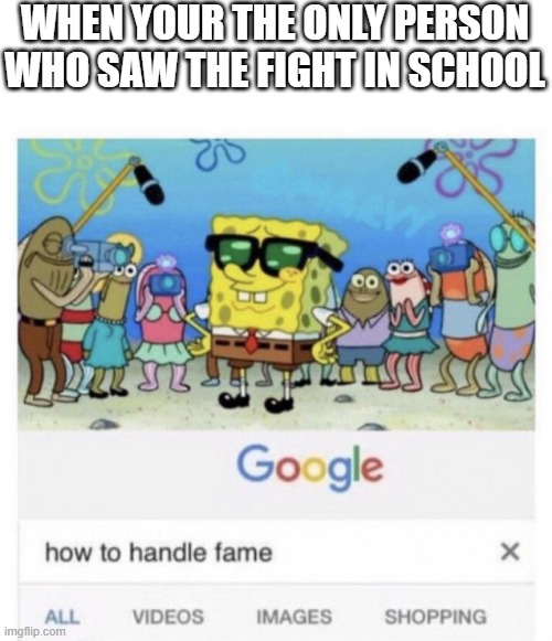 calm down everyone - interviews over. | WHEN YOUR THE ONLY PERSON WHO SAW THE FIGHT IN SCHOOL | image tagged in how to handle fame,relatable | made w/ Imgflip meme maker