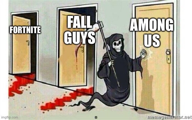 Grim Reaper Knocking Door | AMONG US; FALL GUYS; FORTNITE | image tagged in grim reaper knocking door | made w/ Imgflip meme maker