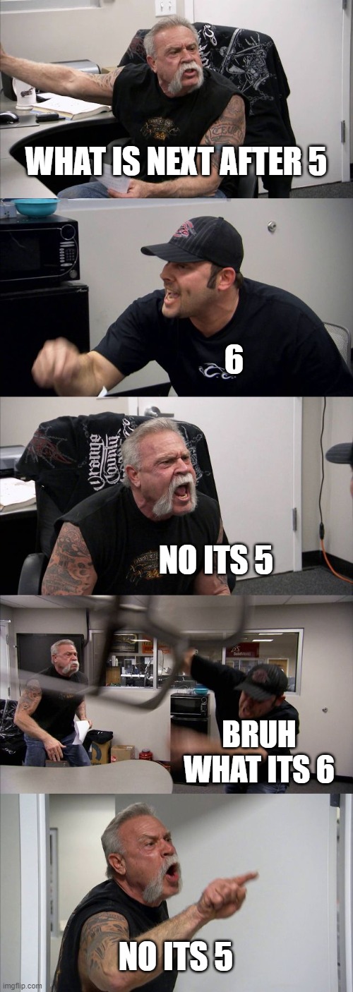 rockstar games be like : | WHAT IS NEXT AFTER 5; 6; NO ITS 5; BRUH WHAT ITS 6; NO ITS 5 | image tagged in memes,american chopper argument | made w/ Imgflip meme maker