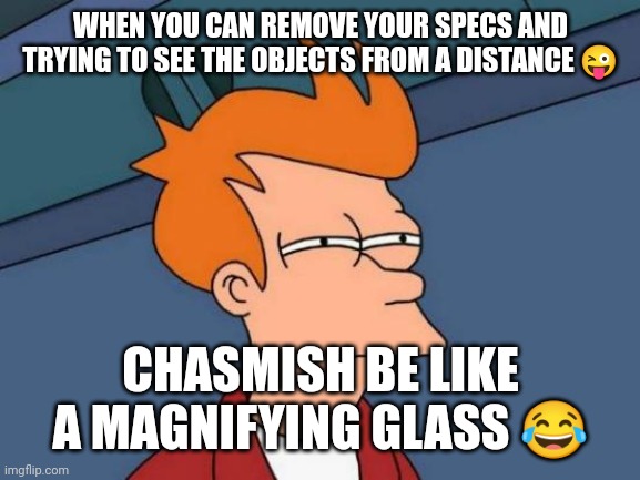 STRUGGLE of every Specs wala insaan? | WHEN YOU CAN REMOVE YOUR SPECS AND TRYING TO SEE THE OBJECTS FROM A DISTANCE 😜; CHASMISH BE LIKE A MAGNIFYING GLASS 😂 | image tagged in memes,futurama fry | made w/ Imgflip meme maker