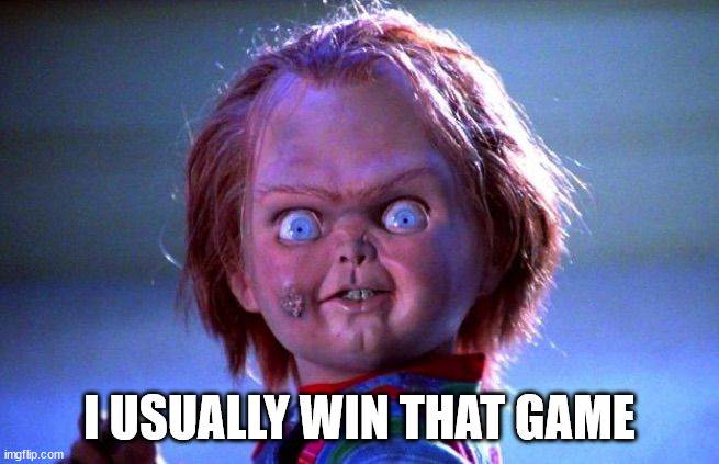 Chucky | I USUALLY WIN THAT GAME | image tagged in chucky | made w/ Imgflip meme maker