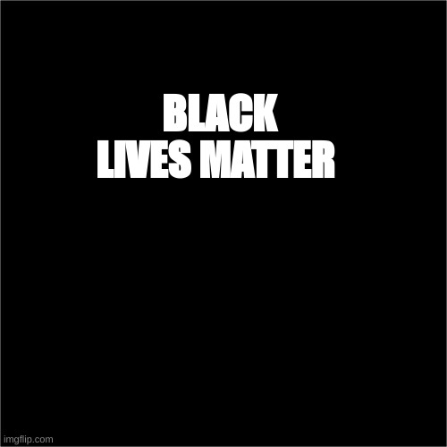 all black | BLACK LIVES MATTER | image tagged in all black | made w/ Imgflip meme maker