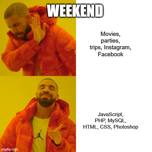 Drake Hotline Bling | WEEKEND; Movies, parties, trips, Instagram, Facebook; JavaScript, PHP, MySQL, HTML, CSS, Photoshop | image tagged in memes,drake hotline bling | made w/ Imgflip meme maker