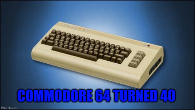  COMMODORE 64 TURNED 40 | made w/ Imgflip meme maker