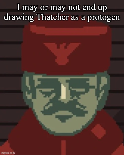 Dimitri | I may or may not end up drawing Thatcher as a protogen | image tagged in dimitri | made w/ Imgflip meme maker