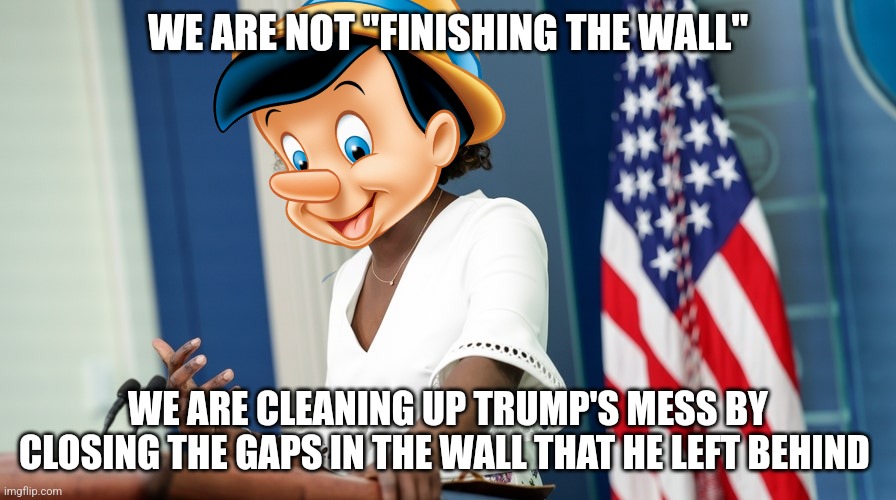 More redefining | WE ARE NOT "FINISHING THE WALL"; WE ARE CLEANING UP TRUMP'S MESS BY CLOSING THE GAPS IN THE WALL THAT HE LEFT BEHIND | image tagged in memes,politics,karine jean-pierre,pinocchio | made w/ Imgflip meme maker