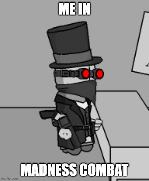 ME IN; MADNESS COMBAT | made w/ Imgflip meme maker