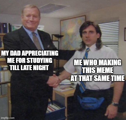 Late Night MEME |  MY DAD APPRECIATING ME FOR STUDYING TILL LATE NIGHT; ME WHO MAKING THIS MEME AT THAT SAME TIME | image tagged in the office congratulations | made w/ Imgflip meme maker