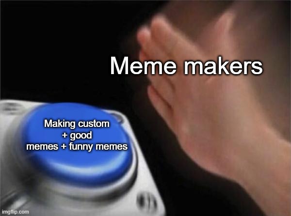 Blank Nut Button Meme | Meme makers; Making custom + good memes + funny memes | image tagged in memes,blank nut button | made w/ Imgflip meme maker