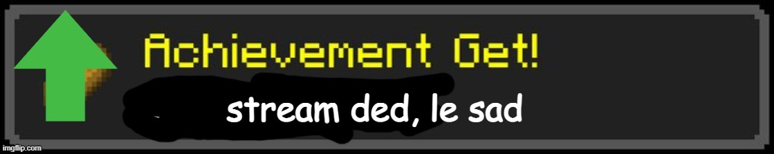 Minecraft Custom Achievement | stream ded, le sad | image tagged in minecraft custom achievement | made w/ Imgflip meme maker