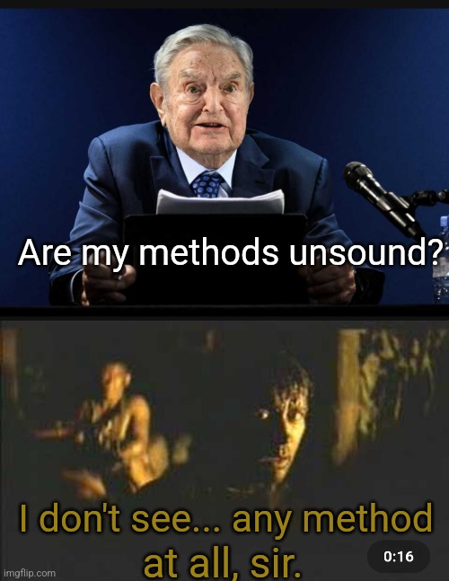 Soro-pocalypse Now! | Are my methods unsound? I don't see... any method; at all, sir. | image tagged in george soros,apocalypse now | made w/ Imgflip meme maker
