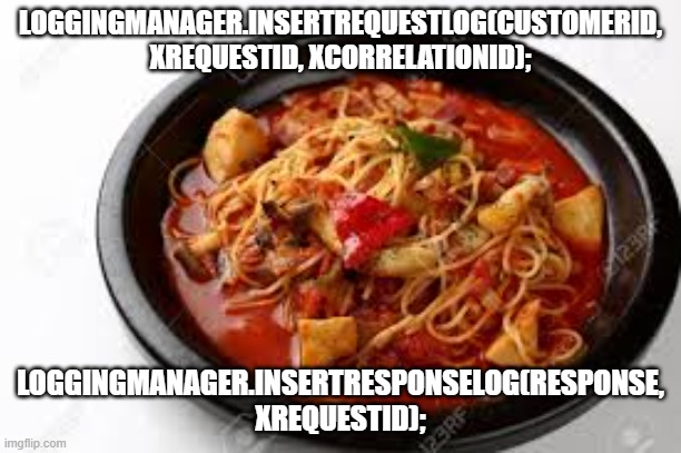 spaghetti code | LOGGINGMANAGER.INSERTREQUESTLOG(CUSTOMERID, XREQUESTID, XCORRELATIONID);; LOGGINGMANAGER.INSERTRESPONSELOG(RESPONSE, XREQUESTID); | image tagged in funny | made w/ Imgflip meme maker