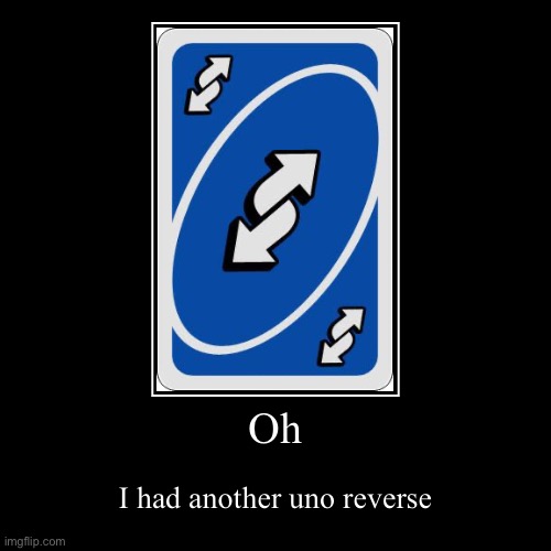 Another reverse | image tagged in funny,demotivationals,uno reverse card | made w/ Imgflip demotivational maker