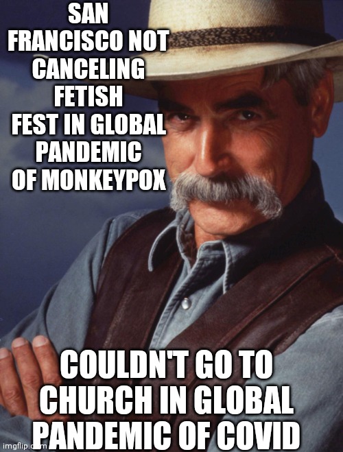 Communist Gonna Commie | SAN FRANCISCO NOT CANCELING FETISH FEST IN GLOBAL PANDEMIC OF MONKEYPOX; COULDN'T GO TO CHURCH IN GLOBAL PANDEMIC OF COVID | image tagged in hypocrisy,std | made w/ Imgflip meme maker