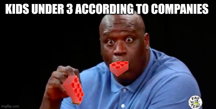 Lego | KIDS UNDER 3 ACCORDING TO COMPANIES | image tagged in surprised shaq | made w/ Imgflip meme maker