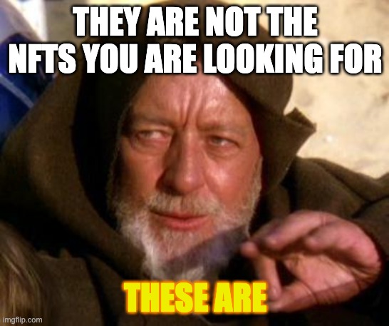 Obi Wan Kenobi Jedi Mind Trick | THEY ARE NOT THE NFTS YOU ARE LOOKING FOR; THESE ARE | image tagged in obi wan kenobi jedi mind trick | made w/ Imgflip meme maker