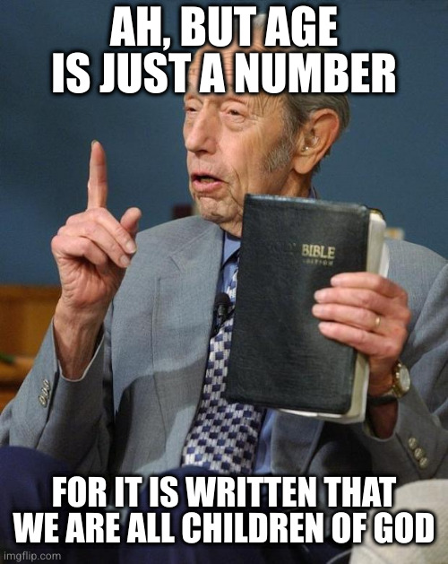 Fortune Teller Preacher | AH, BUT AGE IS JUST A NUMBER FOR IT IS WRITTEN THAT WE ARE ALL CHILDREN OF GOD | image tagged in fortune teller preacher | made w/ Imgflip meme maker