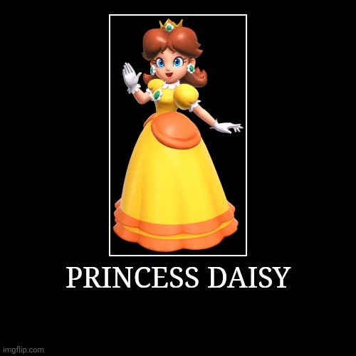 Princess Daisy | PRINCESS DAISY | | image tagged in demotivationals,super mario bros,princess daisy | made w/ Imgflip demotivational maker