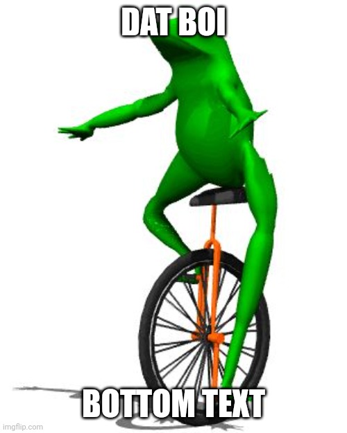 Dat Boi Meme | DAT BOI BOTTOM TEXT | image tagged in memes,dat boi | made w/ Imgflip meme maker