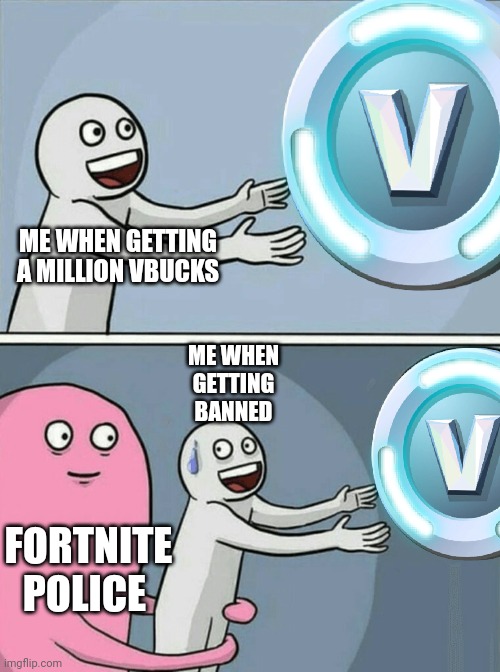 Running Away Balloon Meme | ME WHEN GETTING A MILLION VBUCKS; ME WHEN GETTING BANNED; FORTNITE POLICE | image tagged in memes,running away balloon | made w/ Imgflip meme maker