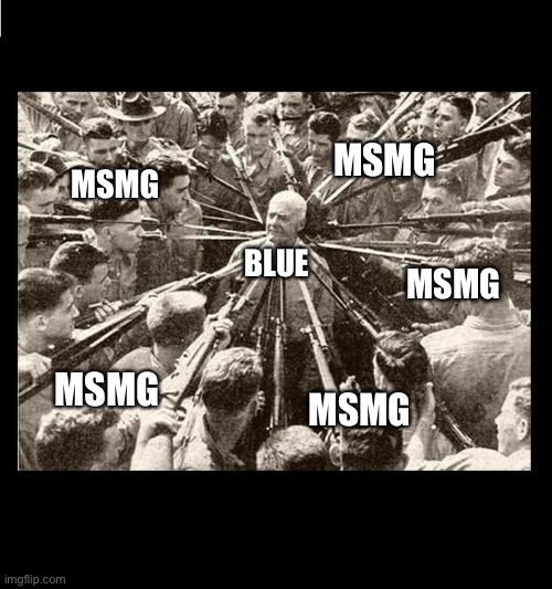 Surrounded by Bayonets | MSMG; MSMG; BLUE; MSMG; MSMG; MSMG | image tagged in surrounded by bayonets | made w/ Imgflip meme maker